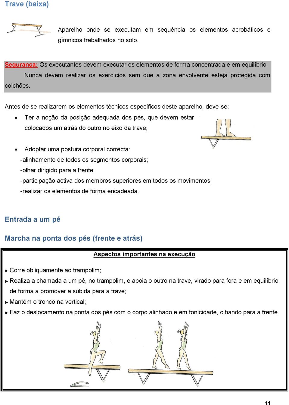 Nunca devem realizar os exercícios sem que a zona envolvente esteja protegida com Antes de se realizarem os elementos técnicos específicos deste aparelho, deve-se: Ter a noção da posição adequada dos