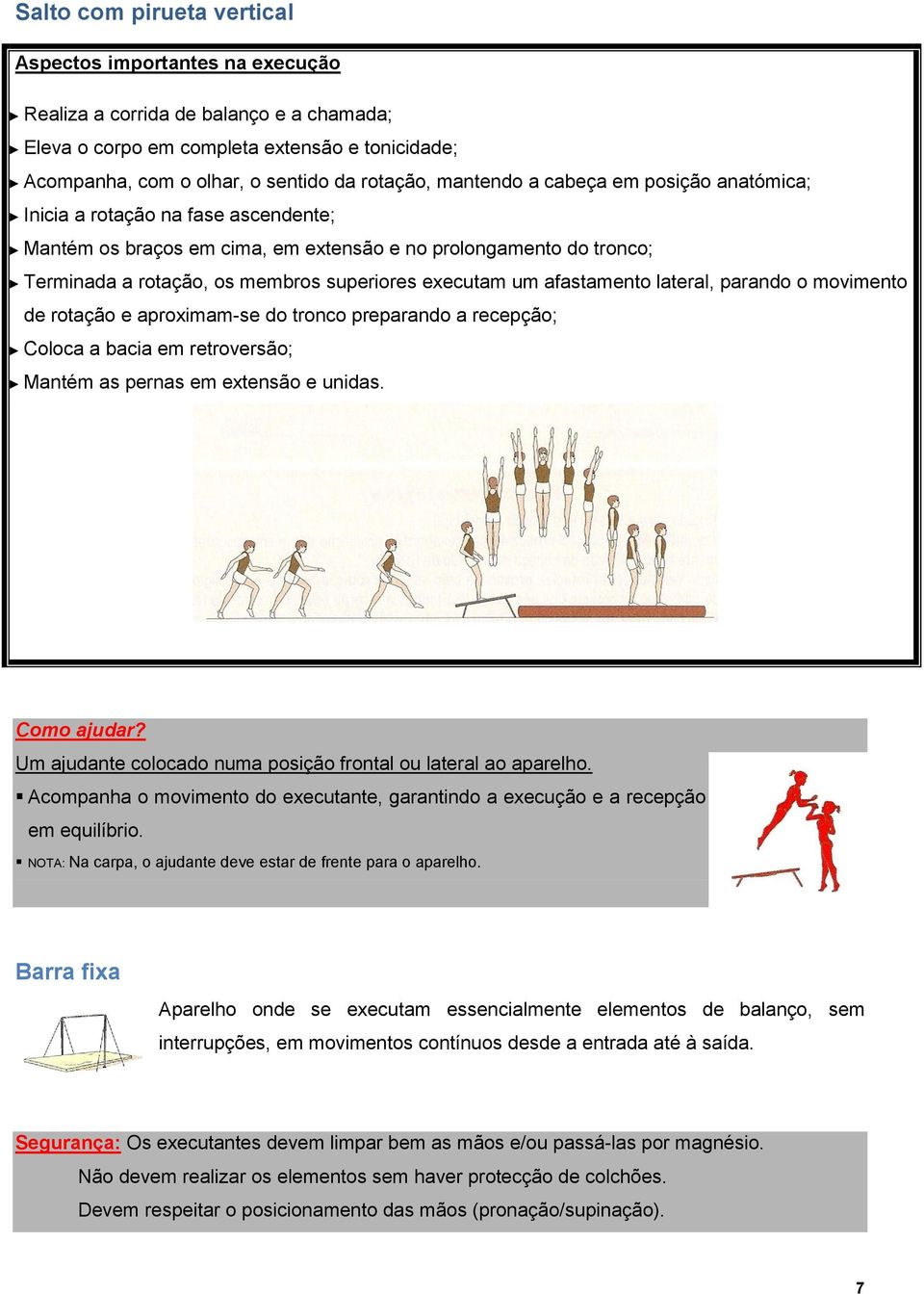 o movimento de rotação e aproximam-se do tronco preparando a recepção; Coloca a bacia em retroversão; Mantém as pernas em extensão e unidas. Como ajudar?