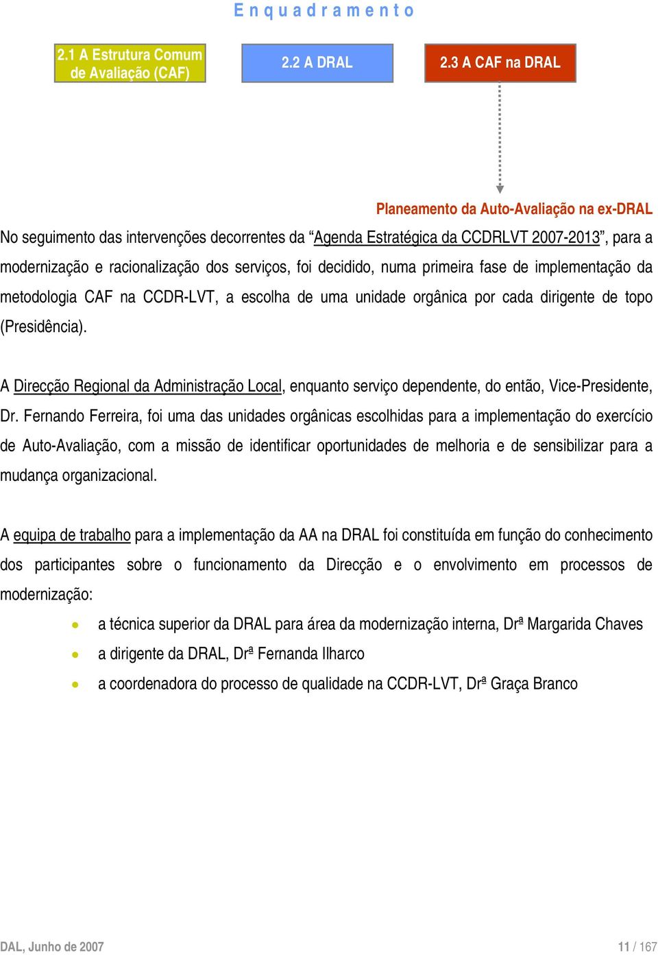 decidido, numa primeira fase de implementação da metodologia CAF na CCDR-LVT, a escolha de uma unidade orgânica por cada dirigente de topo (Presidência).