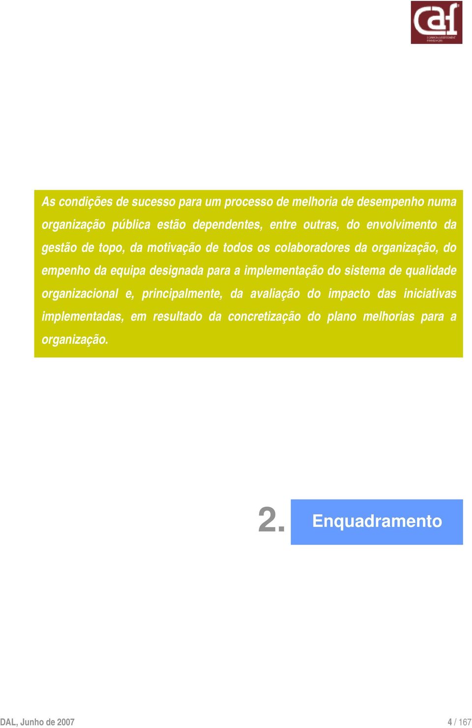 designada para a implementação do sistema de qualidade organizacional e, principalmente, da avaliação do impacto das