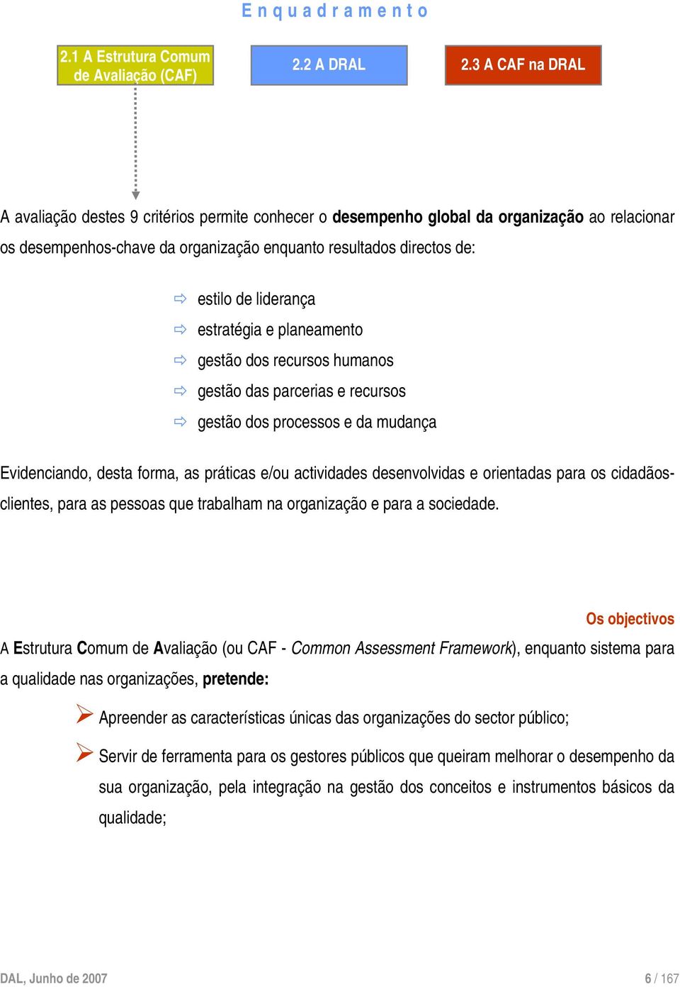 liderança estratégia e planeamento gestão dos recursos humanos gestão das parcerias e recursos gestão dos processos e da mudança Evidenciando, desta forma, as práticas e/ou actividades desenvolvidas