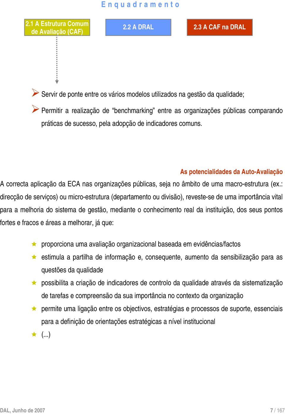 adopção de indicadores comuns. As potencialidades da Auto-Avaliação A correcta aplicação da ECA nas organizações públicas, seja no âmbito de uma macro-estrutura (ex.