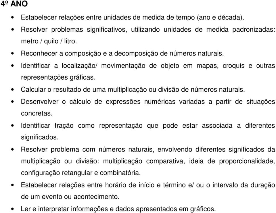 Calcular o resultado de uma multiplicação ou divisão de números naturais. Desenvolver o cálculo de expressões numéricas variadas a partir de situações concretas.