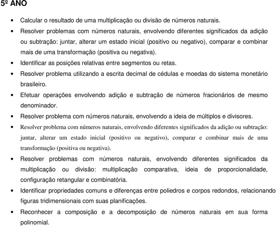 transformação (positiva ou negativa). Identificar as posições relativas entre segmentos ou retas. Resolver problema utilizando a escrita decimal de cédulas e moedas do sistema monetário brasileiro.