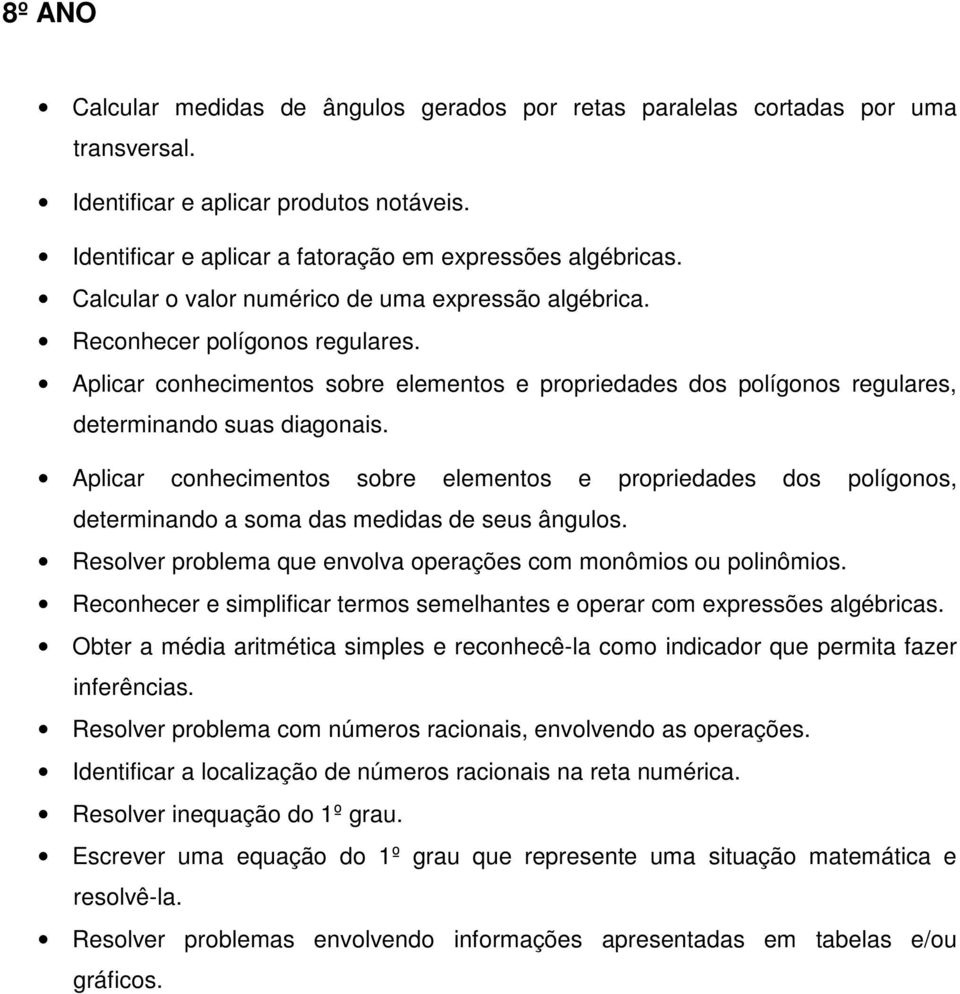 Aplicar conhecimentos sobre elementos e propriedades dos polígonos, determinando a soma das medidas de seus ângulos. Resolver problema que envolva operações com monômios ou polinômios.