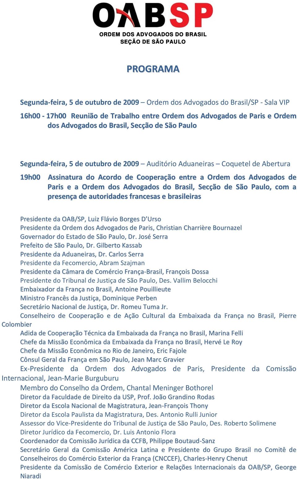 Brasil, Secção de São Paulo, com a presença de autoridades francesas e brasileiras Presidente da OAB/SP, Luiz Flávio Borges D Urso Presidente da Ordem dos Advogados de Paris, Christian Charrière