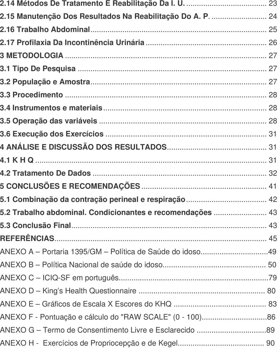 .. 31 4 ANÁLISE E DISCUSSÃO DOS RESULTADOS... 31 4.1 K H Q... 31 4.2 Tratamento De Dados... 32 5 CONCLUSÕES E RECOMENDAÇÕES... 41 5.1 Combinação da contração perineal e respiração... 42 5.