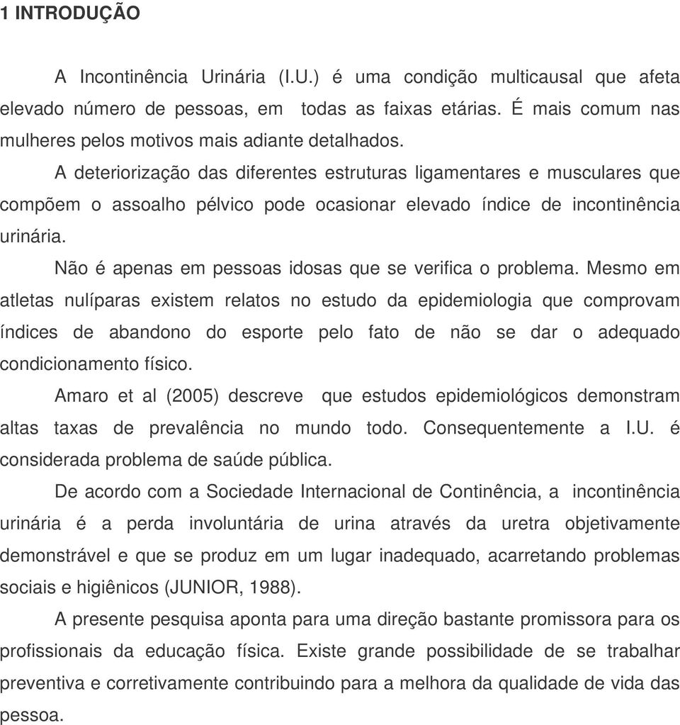 A deteriorização das diferentes estruturas ligamentares e musculares que compõem o assoalho pélvico pode ocasionar elevado índice de incontinência urinária.