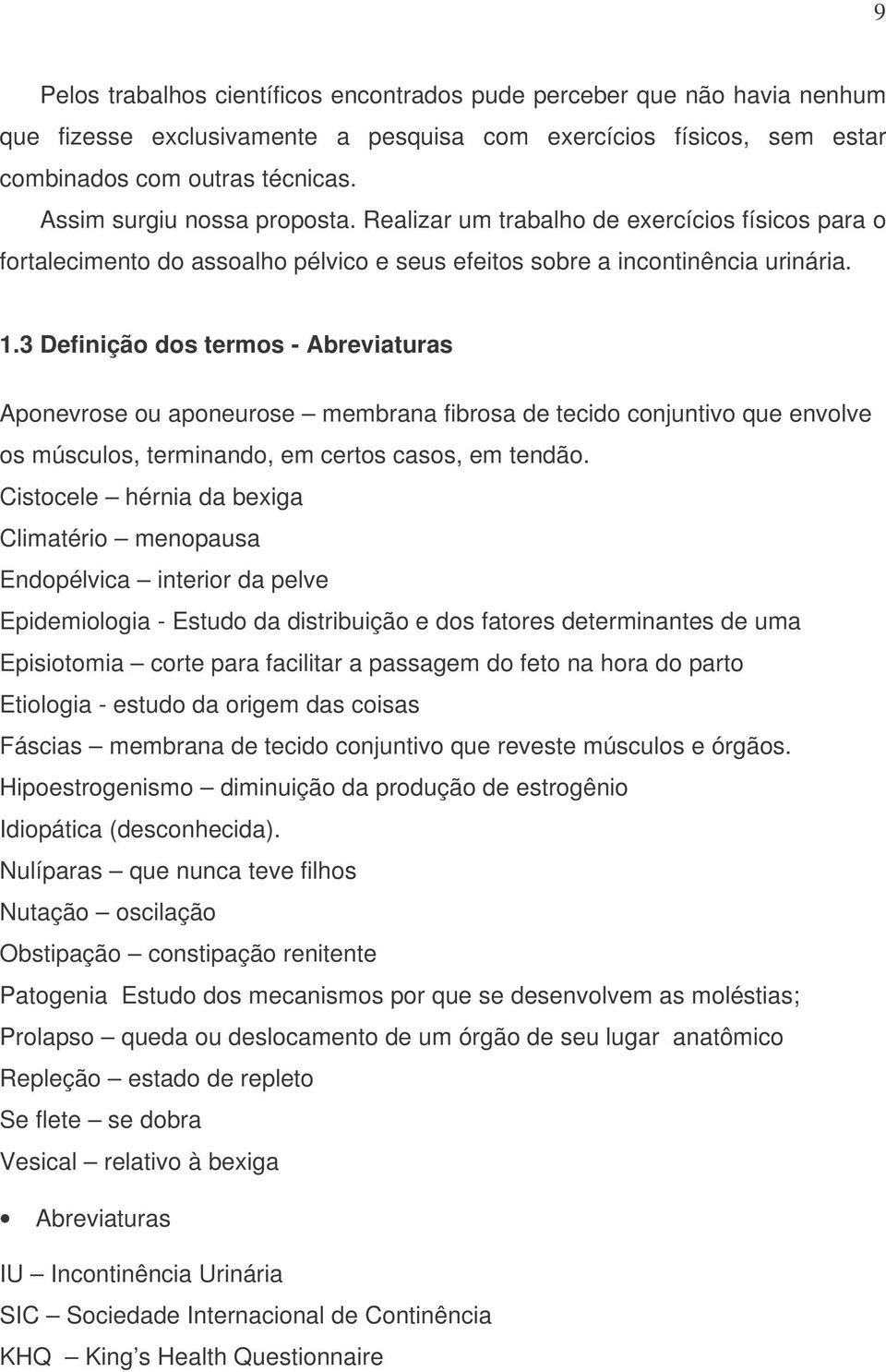 3 Definição dos termos - Abreviaturas Aponevrose ou aponeurose membrana fibrosa de tecido conjuntivo que envolve os músculos, terminando, em certos casos, em tendão.