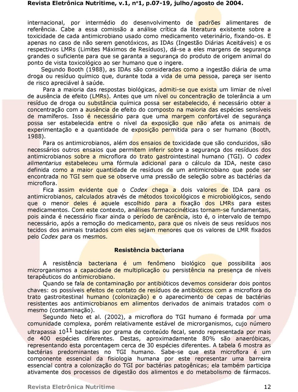 E apenas no caso de não serem genotóxicos, as IDAs (Ingestão Diárias Aceitáveis) e os respectivos LMRs (Limites Máximos de Resíduos), dá-se a eles margens de segurança grandes o suficiente para que