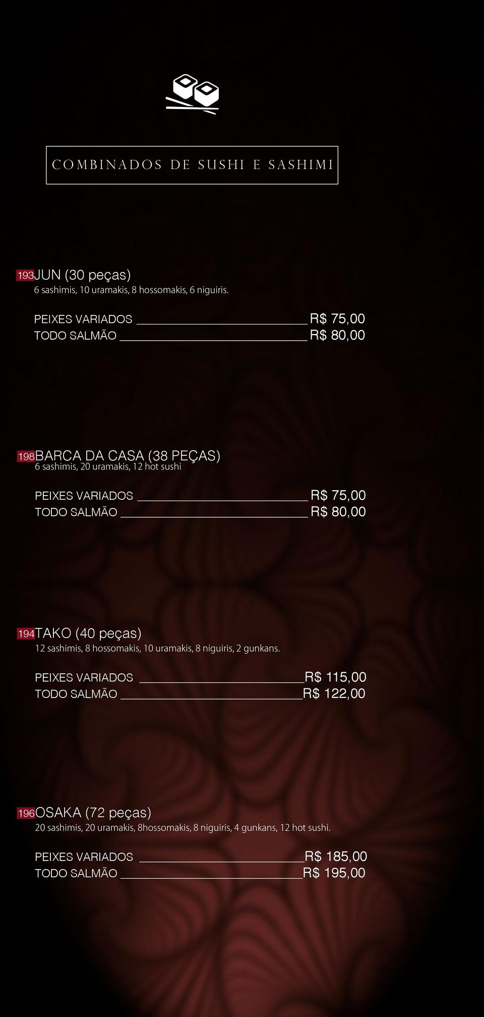 75,00 TODO SALMÃO R$ 80,00 194 TAKO (40 peças) 12 sashimis, 8 hossomakis, 10 uramakis, 8 niguiris, 2 gunkans.