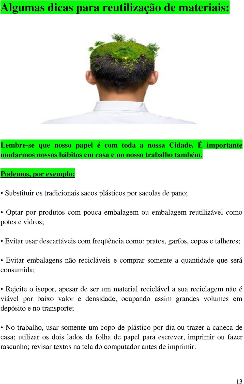 com freqüência como: pratos, garfos, copos e talheres; Evitar embalagens não recicláveis e comprar somente a quantidade que será consumida; Rejeite o isopor, apesar de ser um material reciclável a