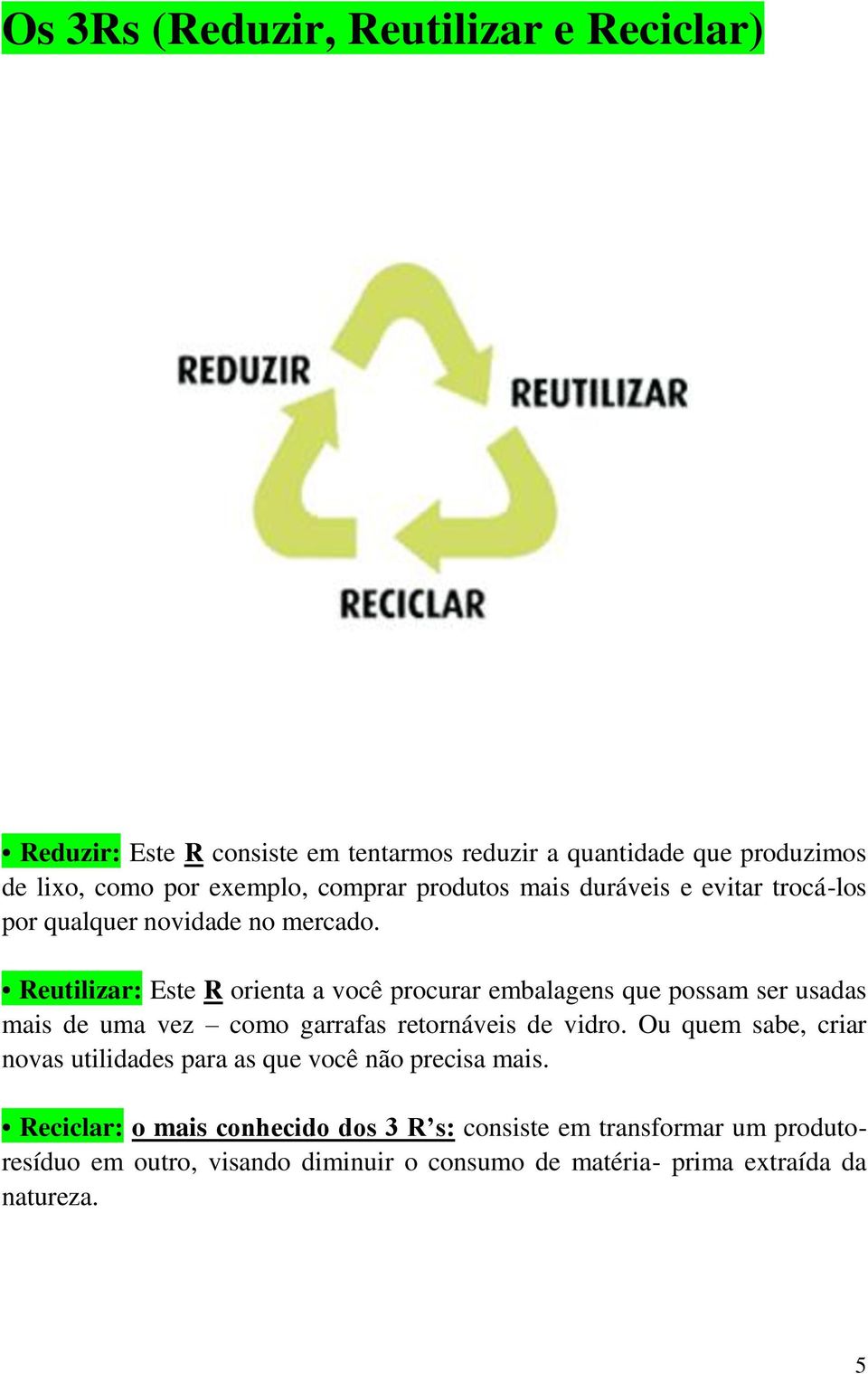 Reutilizar: Este R orienta a você procurar embalagens que possam ser usadas mais de uma vez como garrafas retornáveis de vidro.