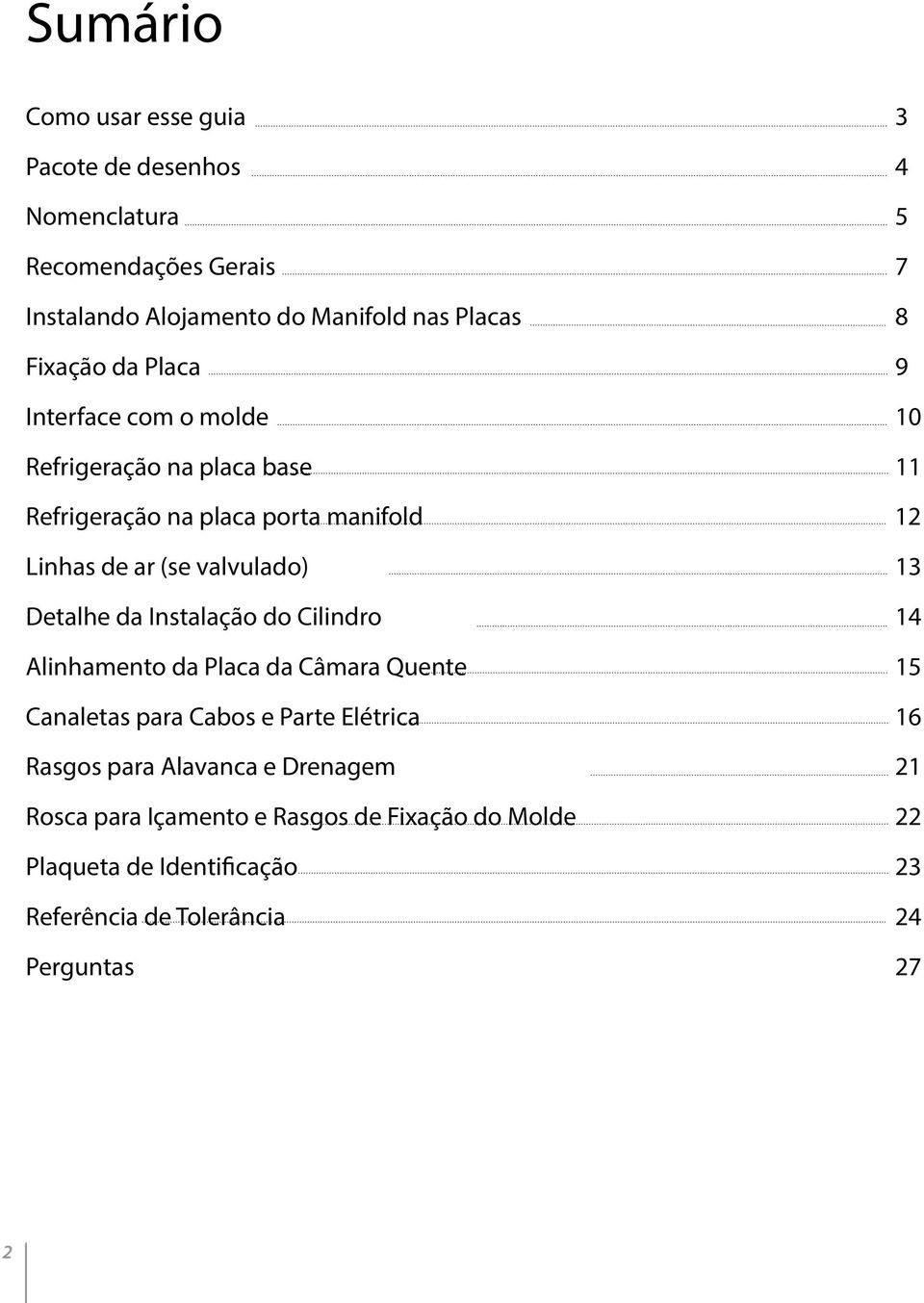 valvulado) 13 Detalhe da Instalação do Cilindro 14 Alinhamento da Placa da Câmara Quente 15 Canaletas para Cabos e Parte Elétrica 16 Rasgos