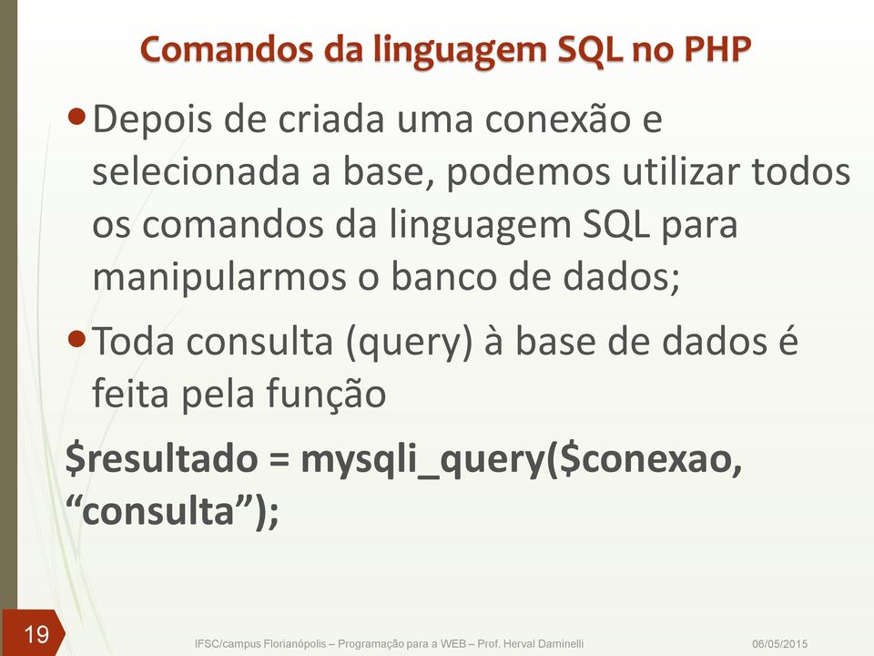 SQL para manipularmos o banco de dados; Toda consulta (query) à base