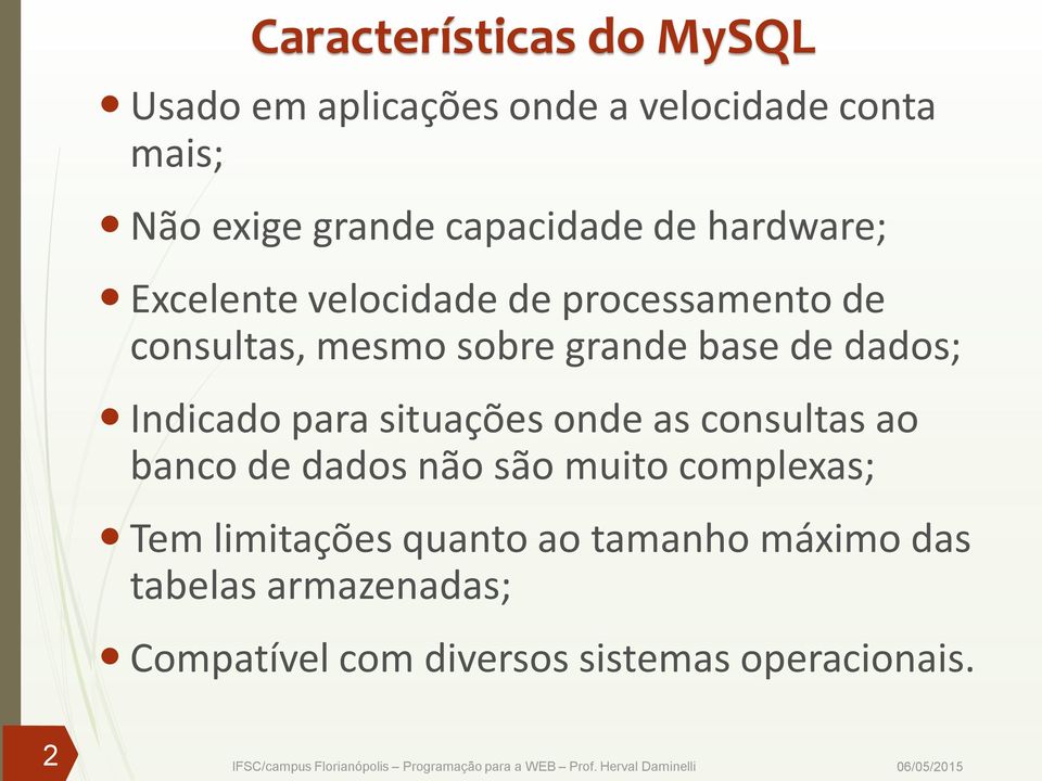 de dados; Indicado para situações onde as consultas ao banco de dados não são muito complexas; Tem