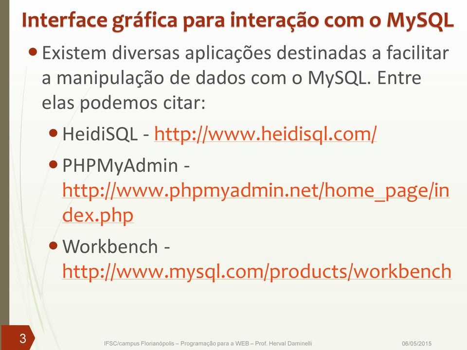 Entre elas podemos citar: HeidiSQL - http://www.heidisql.