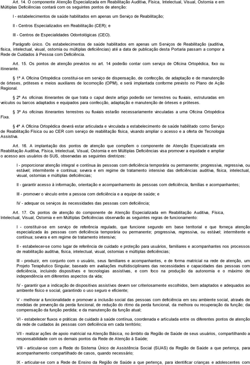 habilitados em apenas um Serviço de Reabilitação; II - Centros Especializados em Reabilitação (CER); e III - Centros de Especialidades Odontológicas (CEO). Parágrafo único.