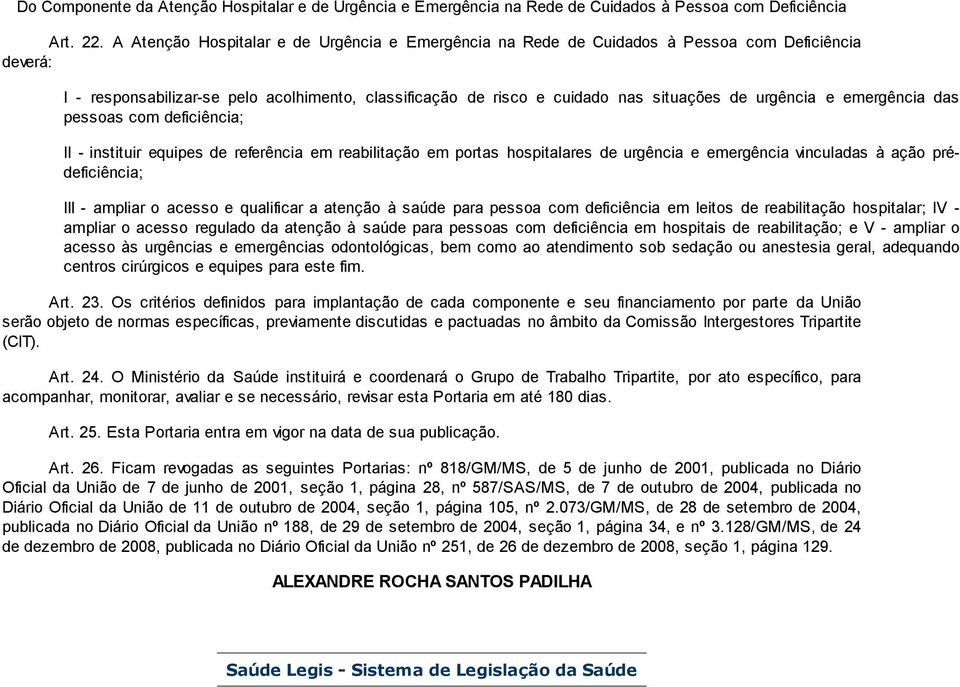 urgência e emergência das pessoas com deficiência; II - instituir equipes de referência em reabilitação em portas hospitalares de urgência e emergência vinculadas à ação prédeficiência; III - ampliar