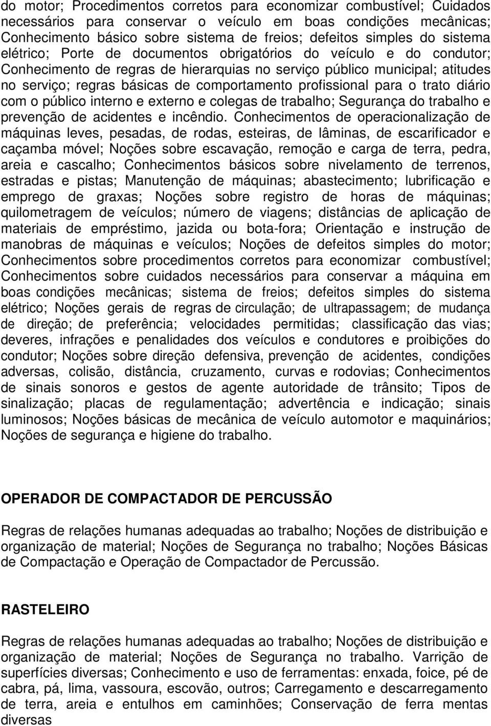 comportamento profissional para o trato diário com o público interno e externo e colegas de trabalho; Segurança do trabalho e prevenção de acidentes e incêndio.