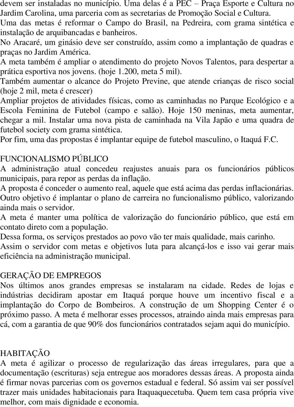 No Aracaré, um ginásio deve ser construído, assim como a implantação de quadras e praças no Jardim América.