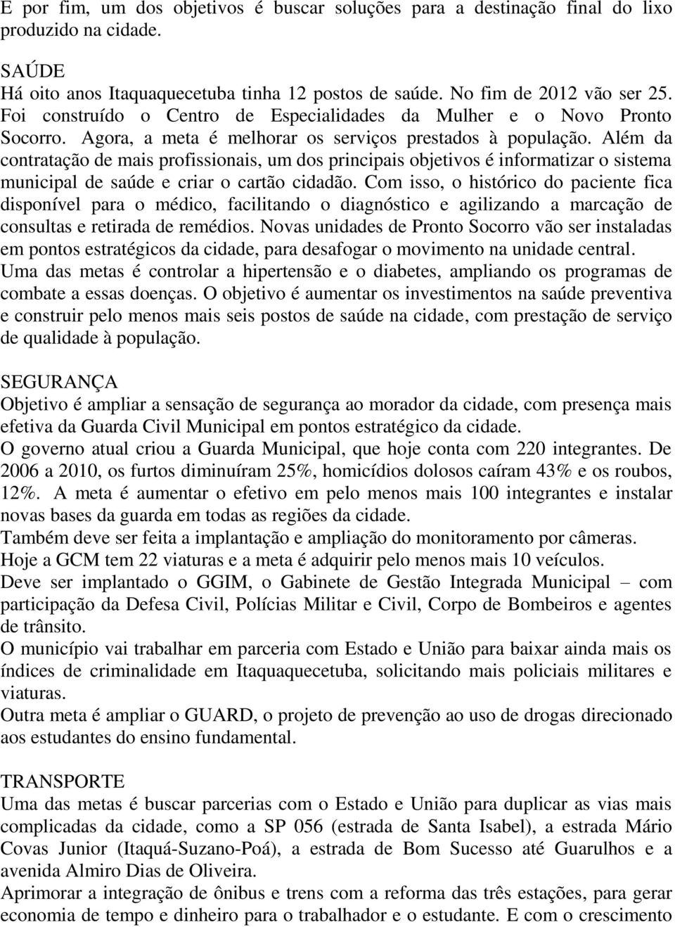 Além da contratação de mais profissionais, um dos principais objetivos é informatizar o sistema municipal de saúde e criar o cartão cidadão.