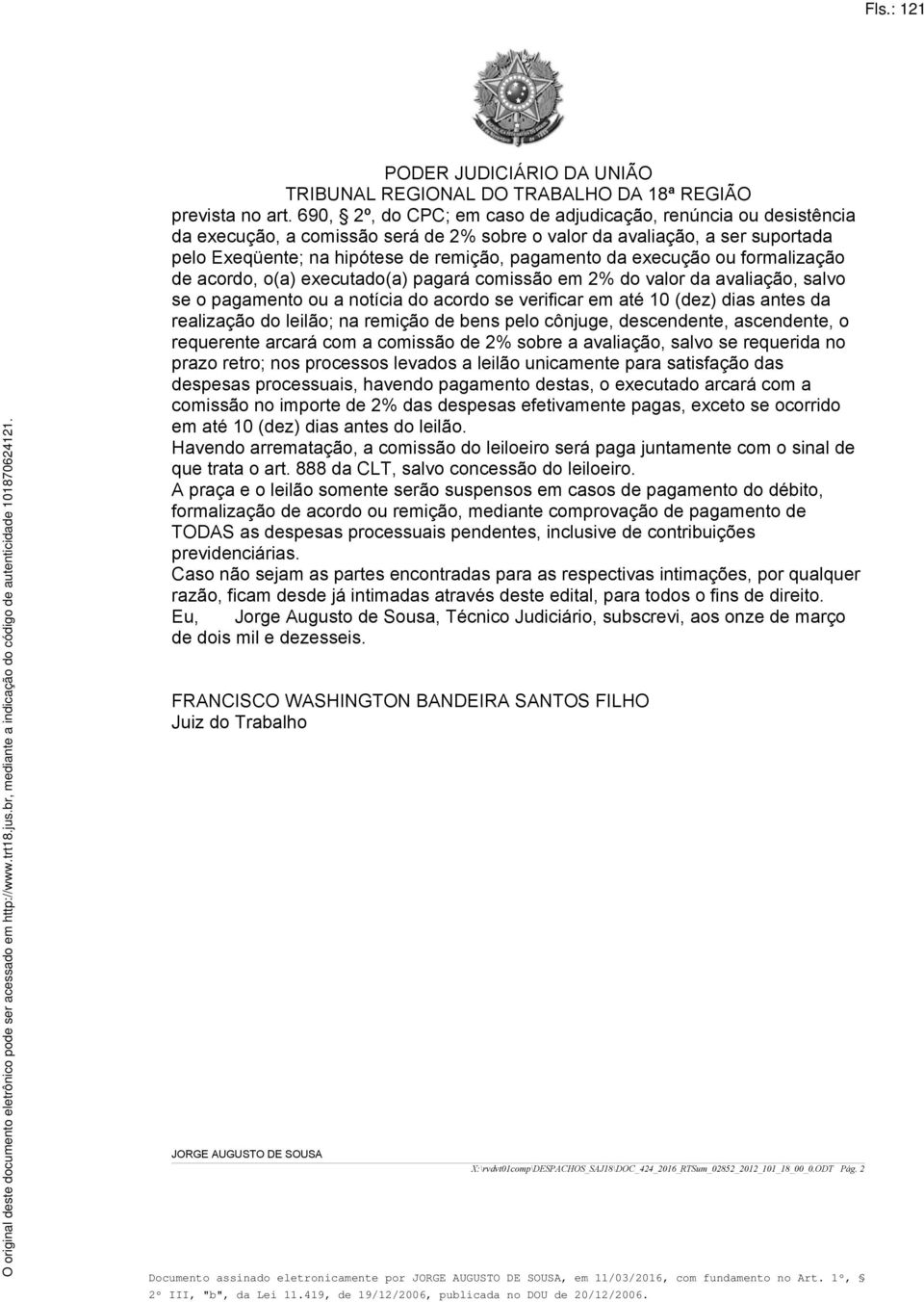 690, 2º, do CPC; em caso de adjudicação, renúncia ou desistência da execução, a comissão será de 2% sobre o valor da avaliação, a ser suportada pelo Exeqüente; na hipótese de remição, pagamento da