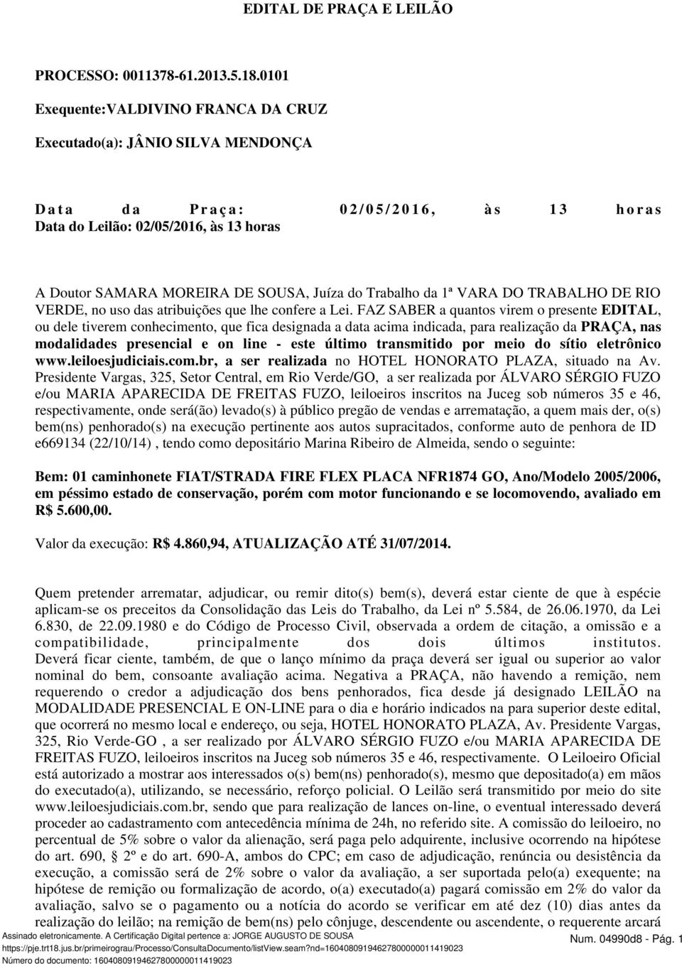 MOREIRA DE SOUSA, Juíza do Trabalho da 1ª VARA DO TRABALHO DE RIO VERDE, no uso das atribuições que lhe confere a Lei.