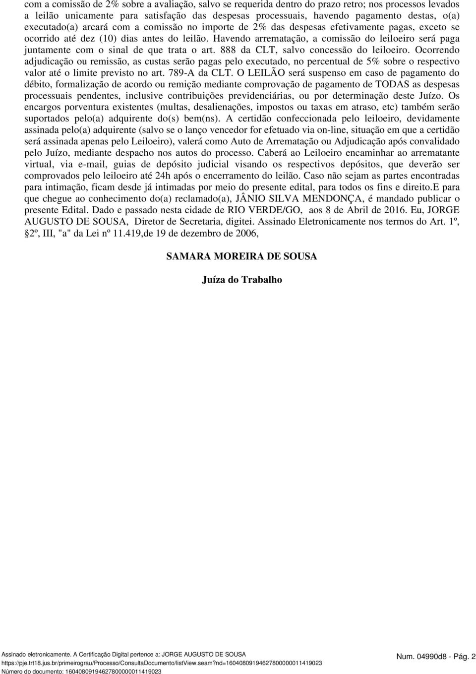 Havendo arrematação, a comissão do leiloeiro será paga juntamente com o sinal de que trata o art. 888 da CLT, salvo concessão do leiloeiro.