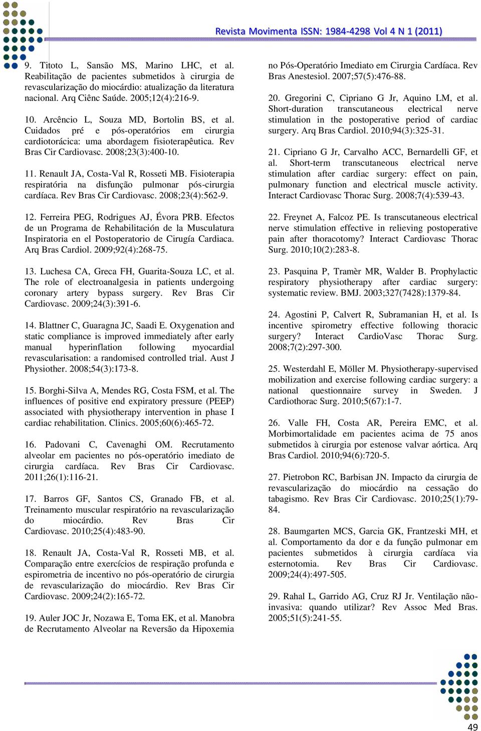 Renault JA, Costa-Val R, Rosseti MB. Fisioterapia respiratória na disfunção pulmonar pós-cirurgia cardíaca. Rev Bras Cir Cardiovasc. 2008;23(4):562-9. 12. Ferreira PEG, Rodrigues AJ, Évora PRB.