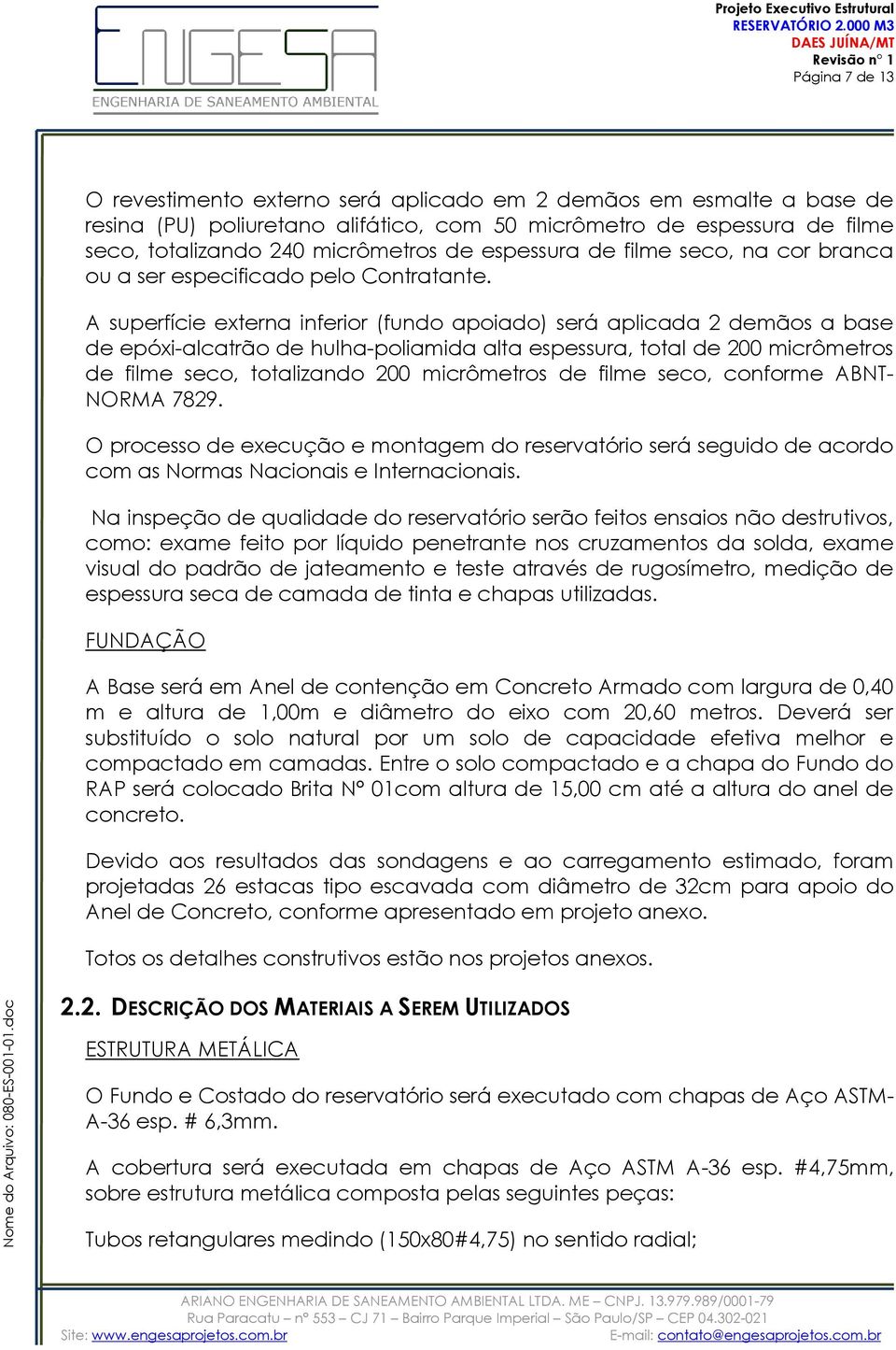 A superfície externa inferior (fundo apoiado) será aplicada 2 demãos a base de epóxi-alcatrão de hulha-poliamida alta espessura, total de 200 micrômetros de filme seco, totalizando 200 micrômetros de