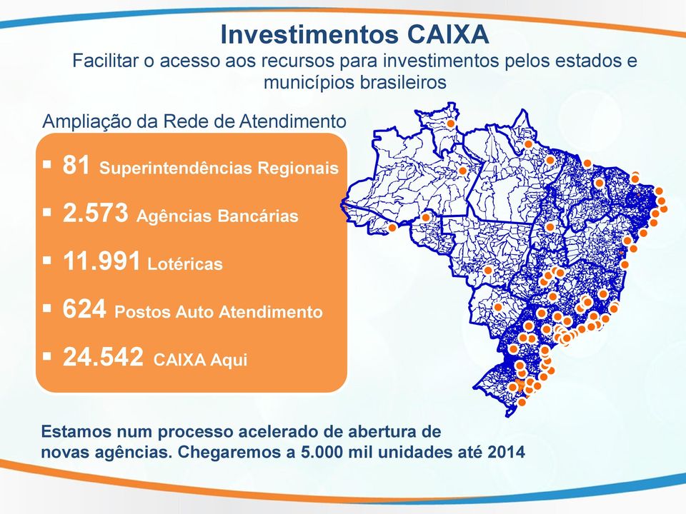 573 Agências Bancárias 11.991 Lotéricas 624 Postos Auto Atendimento 24.