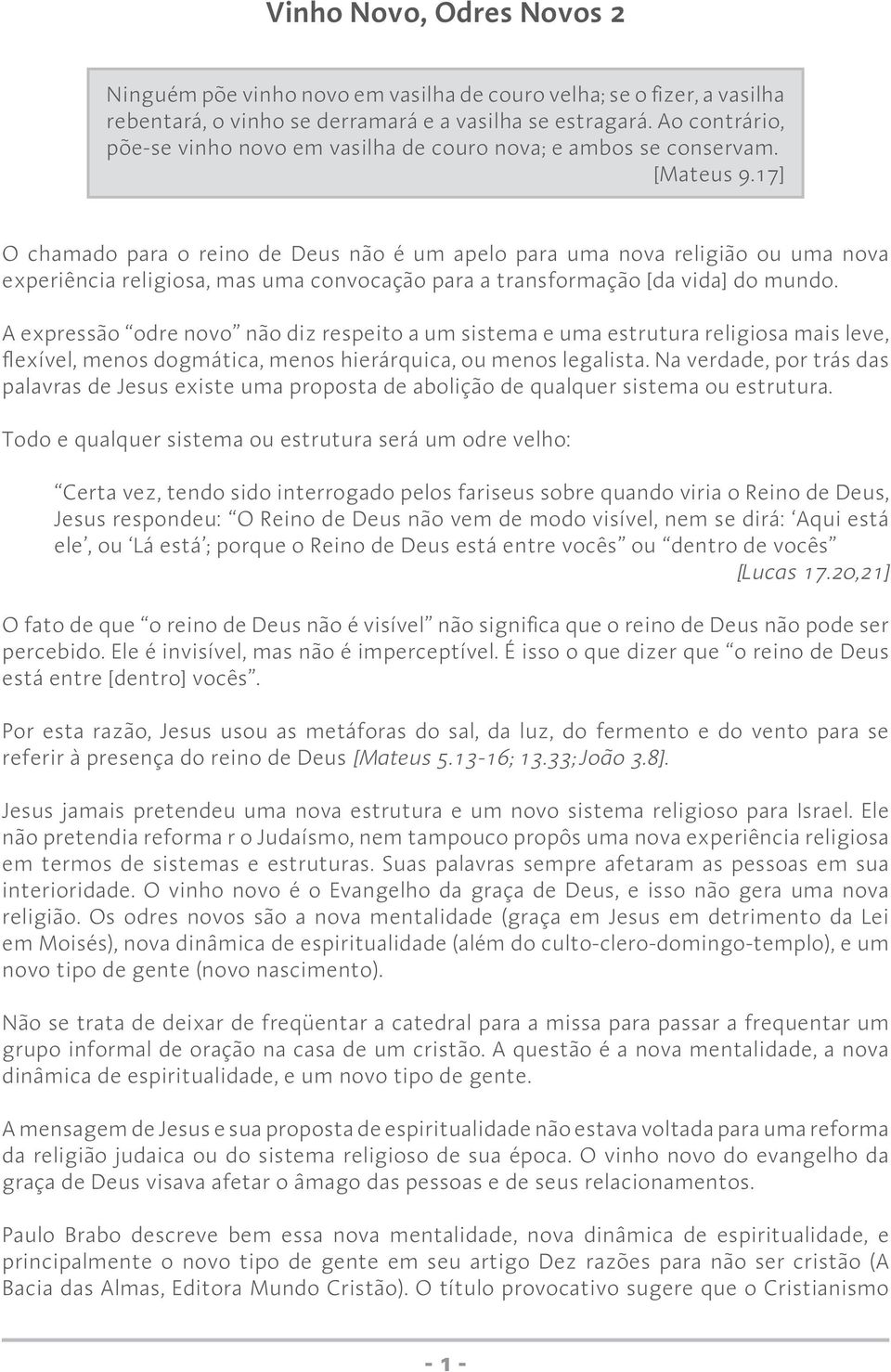 17] O chamado para o reino de Deus não é um apelo para uma nova religião ou uma nova experiência religiosa, mas uma convocação para a transformação [da vida] do mundo.