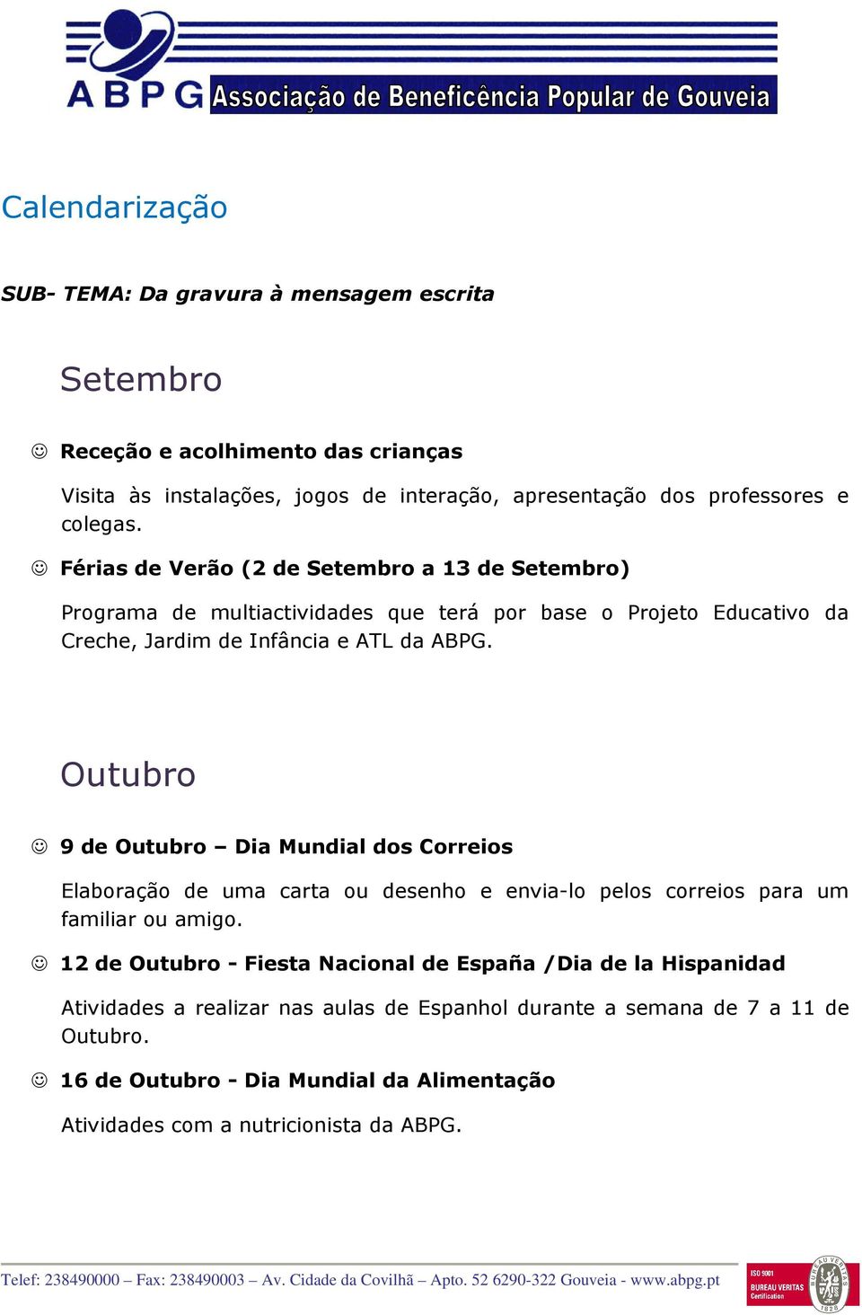 Férias de Verão (2 de Setembro a 13 de Setembro) Outubro 9 de Outubro Dia Mundial dos Correios Elaboração de uma carta ou desenho e envia-lo pelos