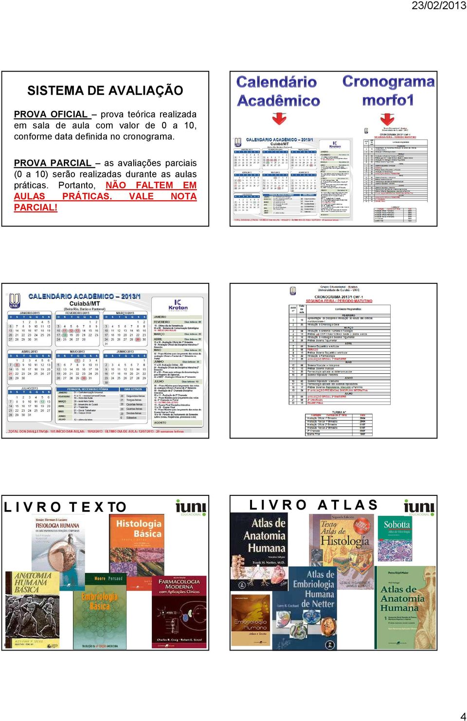 PROVA PARCIAL as avaliações parciais (0 a 10) serão realizadas durante as aulas