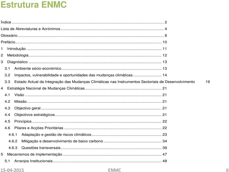 3 Estado Actual da Integração das Mudanças Climáticas nas Instrumentos Sectoriais de Desenvolvimento 19 4 Estratégia Nacional de Mudanças Climáticas... 21 4.1 Visão... 21 4.2 Missão... 21 4.3 Objectivo geral.