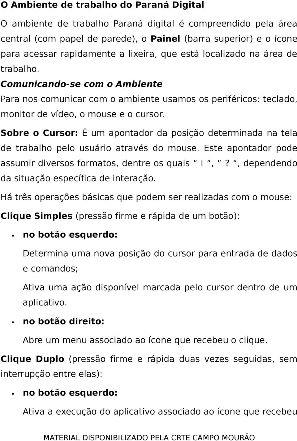 Sobre o Cursor: É um apontador da posição determinada na tela de trabalho pelo usuário através do mouse. Este apontador pode assumir diversos formatos, dentre os quais I,?