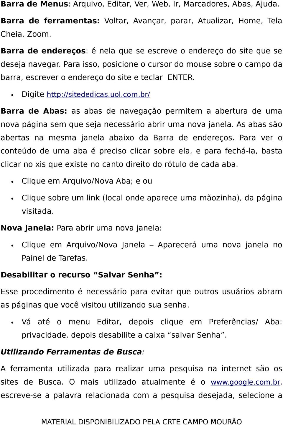 Digite http://sitededicas.uol.com.br/ Barra de Abas: as abas de navegação permitem a abertura de uma nova página sem que seja necessário abrir uma nova janela.