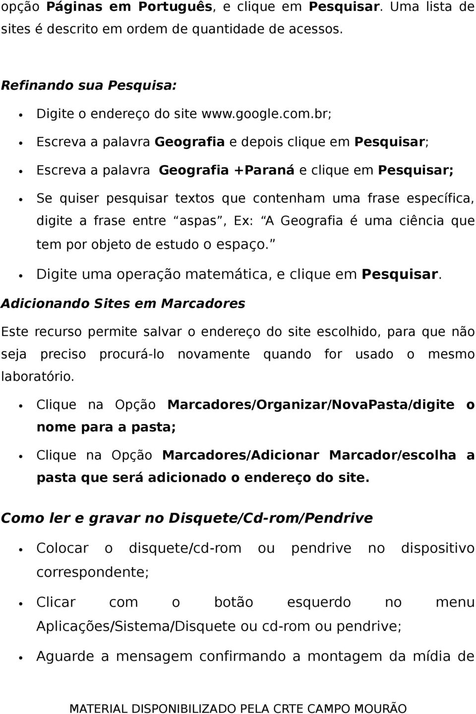 entre aspas, Ex: A Geografia é uma ciência que tem por objeto de estudo o espaço. Digite uma operação matemática, e clique em Pesquisar.