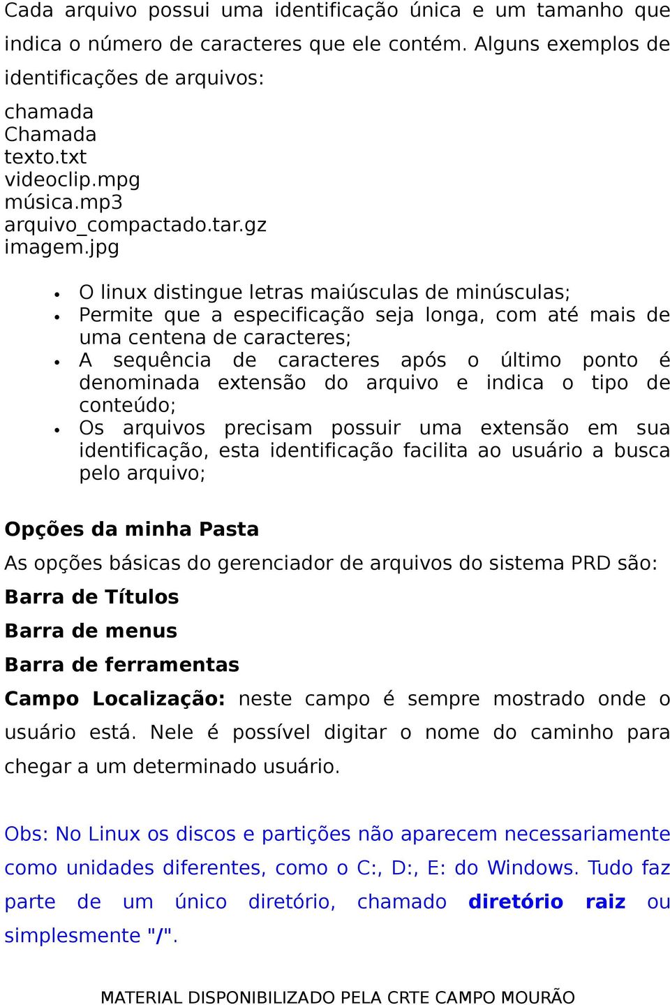 jpg O linux distingue letras maiúsculas de minúsculas; Permite que a especificação seja longa, com até mais de uma centena de caracteres; A sequência de caracteres após o último ponto é denominada