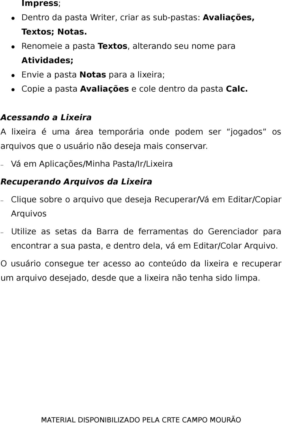 Acessando a Lixeira A lixeira é uma área temporária onde podem ser jogados os arquivos que o usuário não deseja mais conservar.