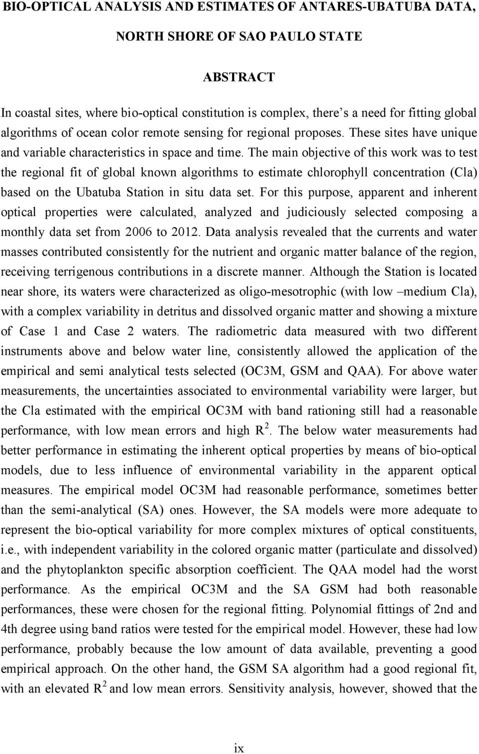 The main objective of this work was to test the regional fit of global known algorithms to estimate chlorophyll concentration (Cla) based on the Ubatuba Station in situ data set.