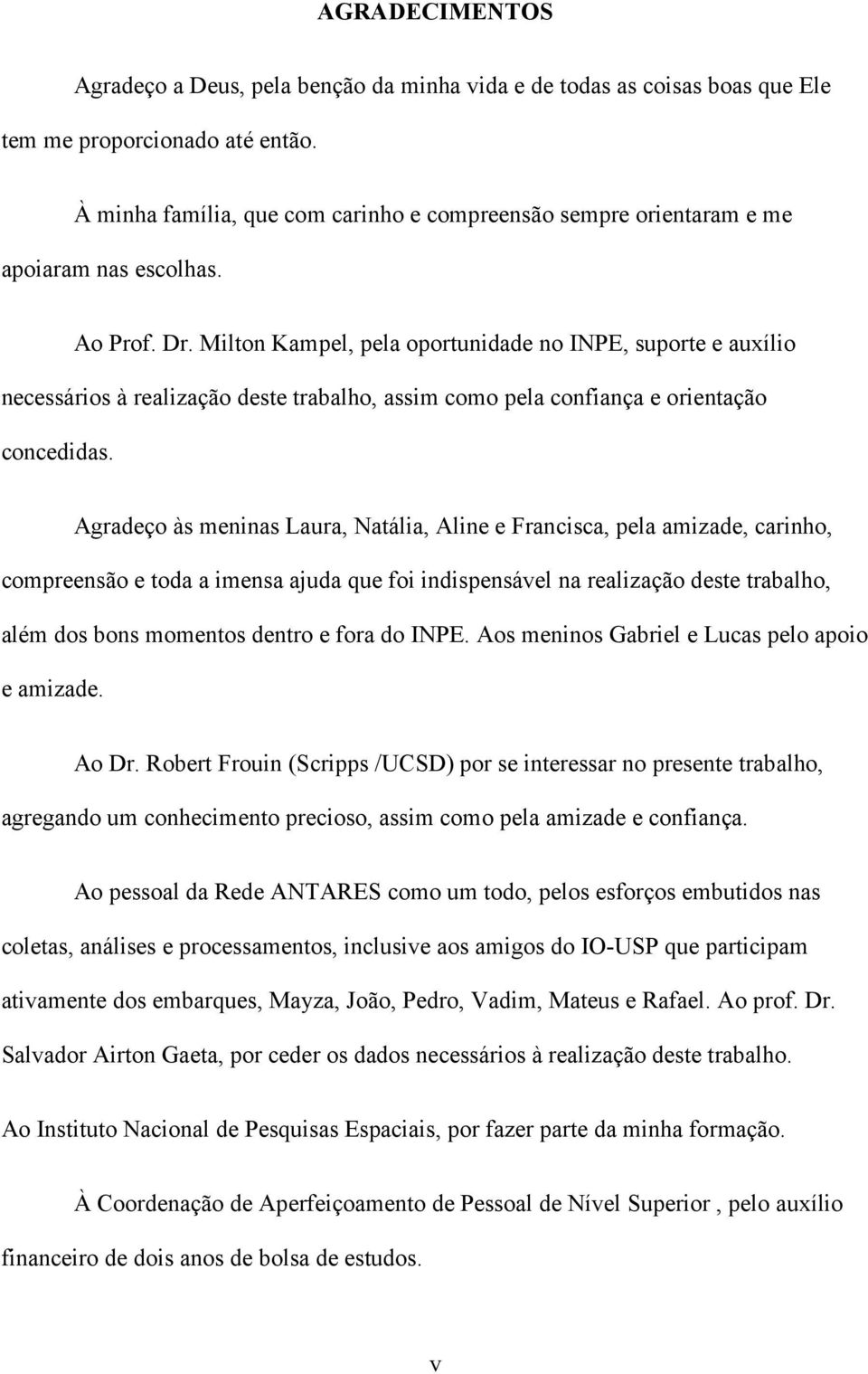 Milton Kampel, pela oportunidade no INPE, suporte e auxílio necessários à realização deste trabalho, assim como pela confiança e orientação concedidas.