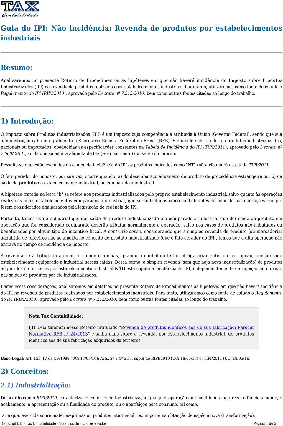 Para tanto, utilizaremos como fonte de estudo o Regulamento do IPI (RIPI/2010), aprovado pelo Decreto nº 7.212/2010, bem como outras fontes citadas ao longo do trabalho.