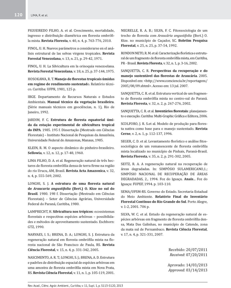 La Silvicultura em la orinoquia venezoelana. Revista Forestal Venezolana, v. 18, n. 25, p. 37-144, 1975. HOSOKAWA, R. T. Manejo de florestas tropicais úmidas em regime de rendimento sustentado.