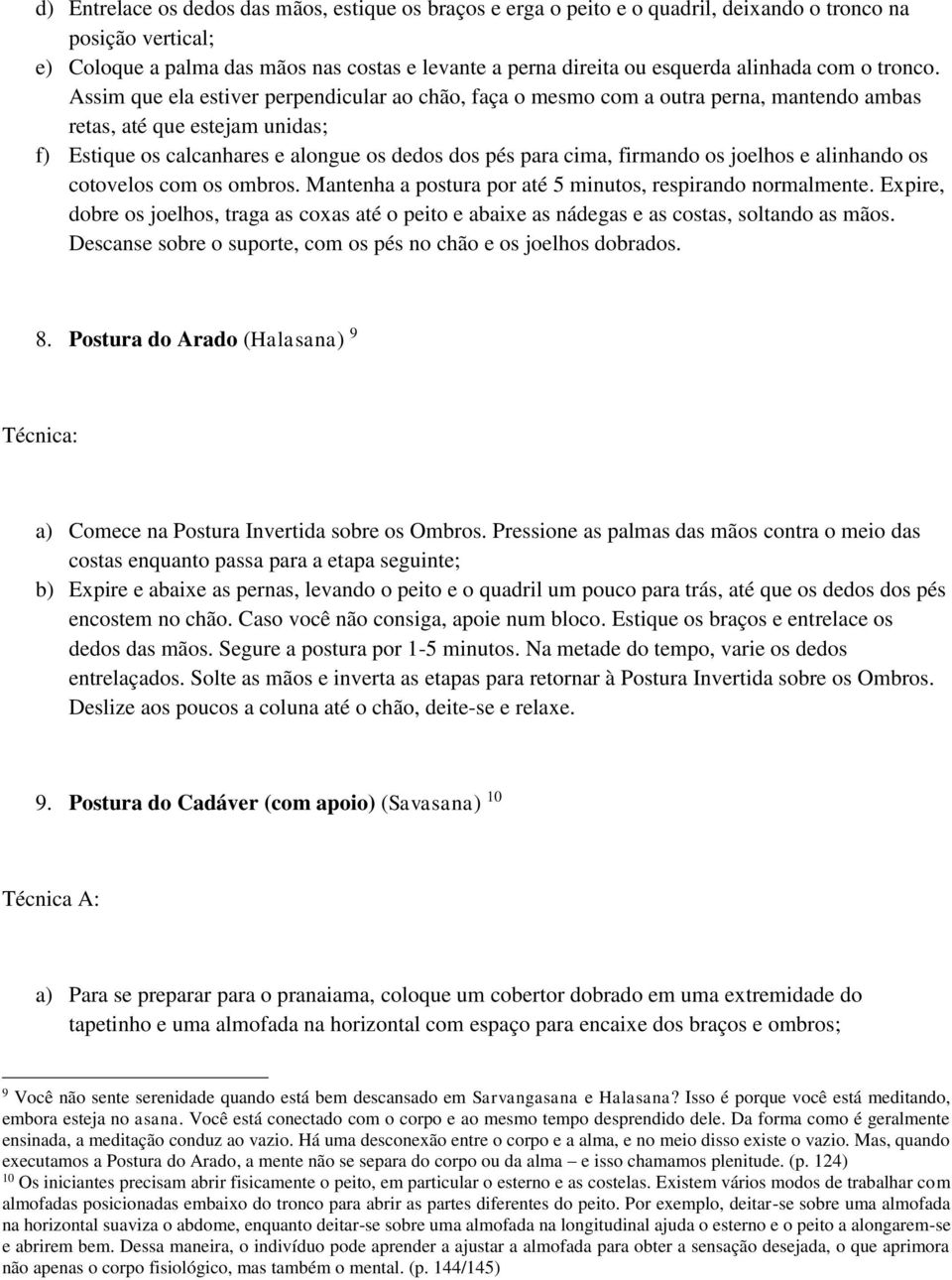 Assim que ela estiver perpendicular ao chão, faça o mesmo com a outra perna, mantendo ambas retas, até que estejam unidas; f) Estique os calcanhares e alongue os dedos dos pés para cima, firmando os