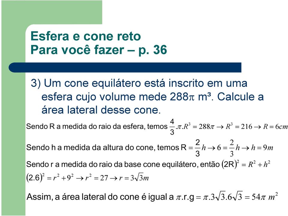 Calcule a área lateral desse cone. Sendo R a medida do raio da esfera, temos 4. π.