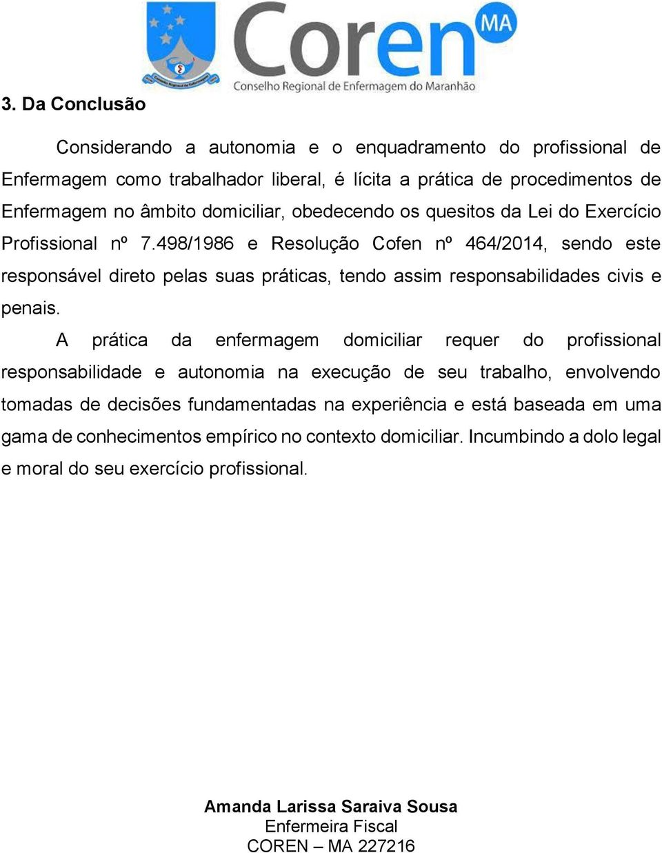 498/1986 e Resolução Cofen nº 464/2014, sendo este responsável direto pelas suas práticas, tendo assim responsabilidades civis e penais.