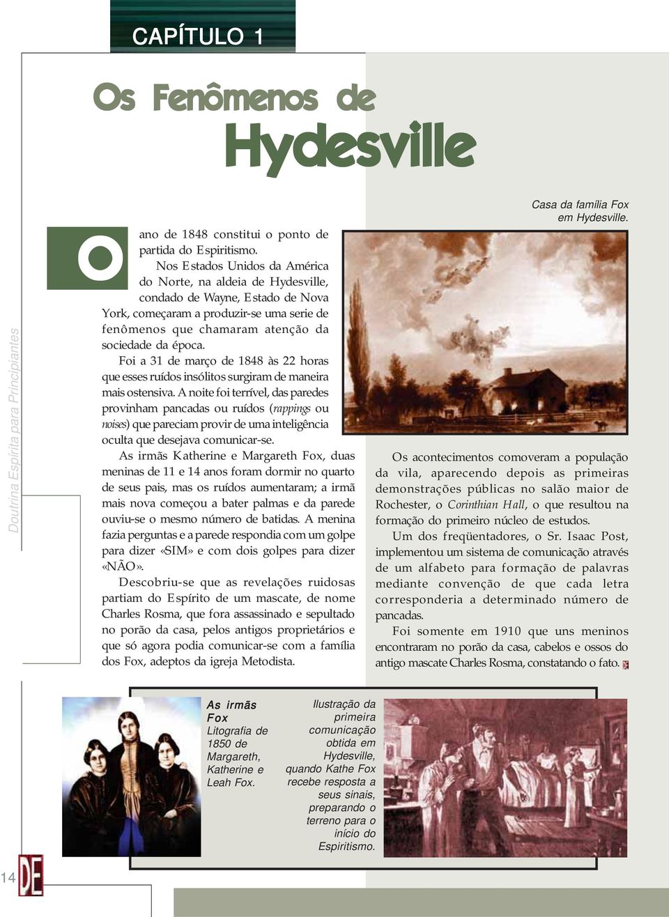 Foi a 31 de março de 1848 às 22 horas que esses ruídos insólitos surgiram de maneira mais ostensiva.