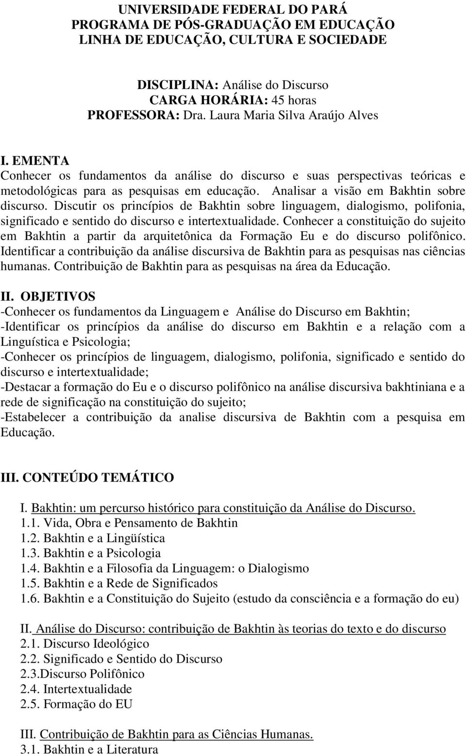 Analisar a visão em Bakhtin sobre discurso. Discutir os princípios de Bakhtin sobre linguagem, dialogismo, polifonia, significado e sentido do discurso e intertextualidade.